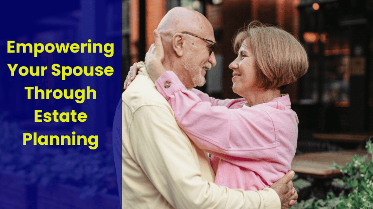 Empowering Your Spouse Through Estate Planning